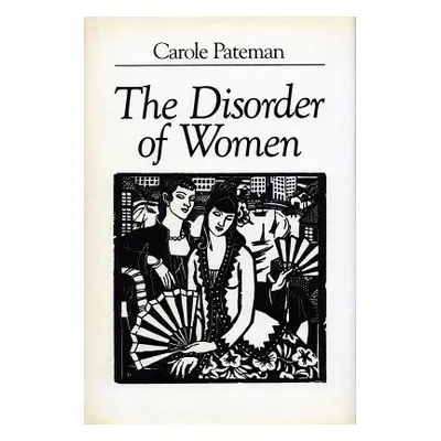 "The Disorder of Women: Democracy, Feminism, and Political Theory" - "" ("Pateman Carole")