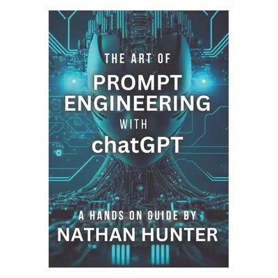 "The Art of Prompt Engineering with chatGPT: A Hands-On Guide" - "" ("Hunter Nathan")