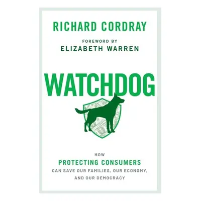 "Watchdog: How Protecting Consumers Can Save Our Families, Our Economy, and Our Democracy" - "" 