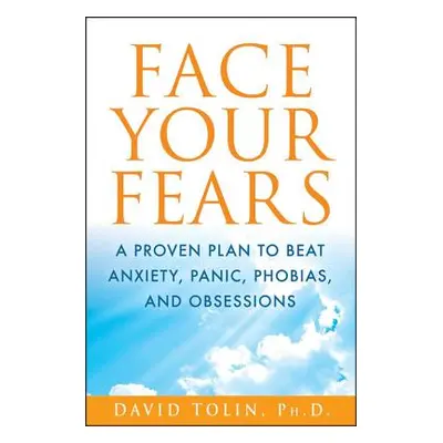 "Face Your Fears: A Proven Plan to Beat Anxiety, Panic, Phobias, and Obsessions" - "" ("Tolin Da