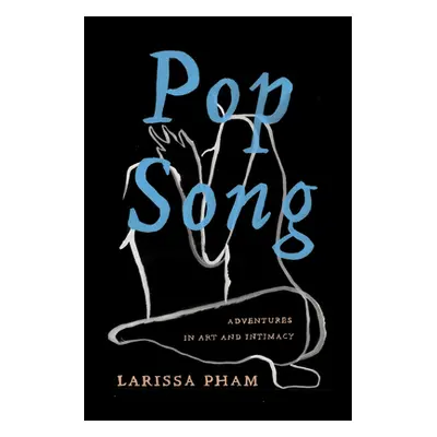 "Pop Song: Adventures in Art & Intimacy" - "" ("Pham Larissa")