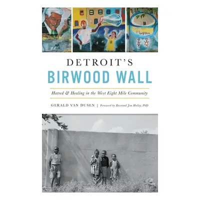 "Detroit's Birwood Wall: Hatred and Healing in the West Eight Mile Community" - "" ("Van Dusen G