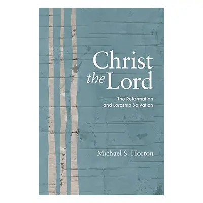 "Christ the Lord: The Reformation and Lordship Salvation" - "" ("Horton Michael")