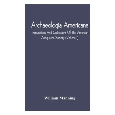 "Archaeologia Americana; Transactions And Collections Of The American Antiquarian Society (Volum