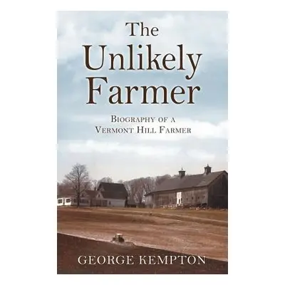 "The Unlikely Farmer: Biography of a Vermont Hill Farmer" - "" ("Kempton George")