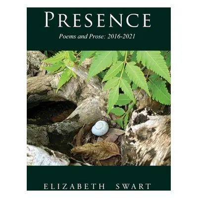 "Presence, Poems and Prose: 2016-2021" - "" ("Swart Elizabeth")