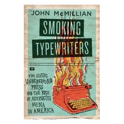 "Smoking Typewriters: The Sixties Underground Press and the Rise of Alternative Media in America