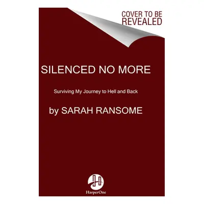 "Silenced No More: Surviving My Journey to Hell and Back" - "" ("Ransome Sarah")