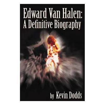 "Edward Van Halen: A Definitive Biography" - "" ("Dodds Kevin")