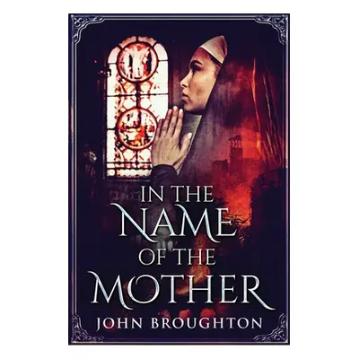 "In The Name Of The Mother: A Chronicle of 8th Century Wessex" - "" ("Broughton John")