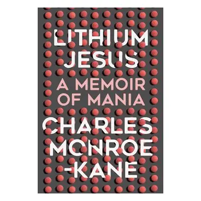 "Lithium Jesus: A Memoir of Mania" - "" ("Monroe-Kane Charles")