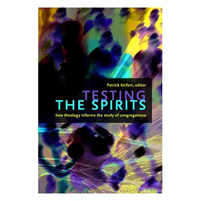 "Testing the Spirits: How Theology Informs the Study of Congregations" - "" ("Keifert Patrick")