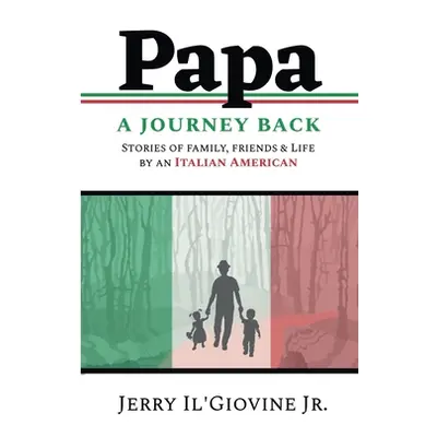 "PAPA A Journey Back: Stories of Family, Friends & Life by an Italian American" - "" ("Il'giovin