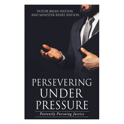 "Persevering Under Pressure: Patiently Pursuing Justice" - "" ("Watson Pastor Brian")