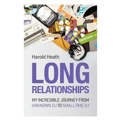 "Long Relationships: My Incredible Journey from Unknown DJ to Small-Time DJ" - "" ("Heath Harold