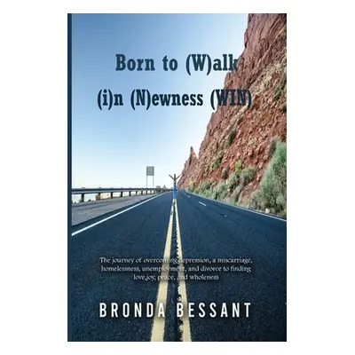 "Born to (W)alk (i)n (N)ewness" - "" ("Bessant Bronda")