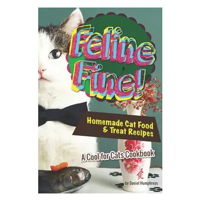 "Feline Fine!: Homemade Cat Food & Treat Recipes - A Cool for Cats Cookbook" - "" ("Humphreys Da