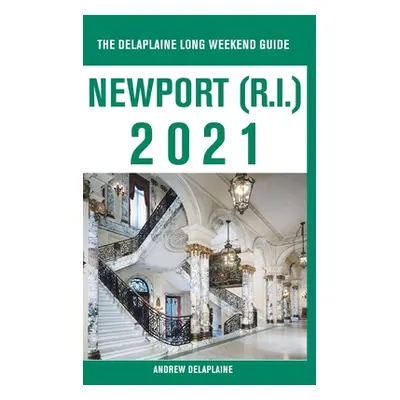 "Newport (R.I.) - The Delaplaine 2021 Long Weekend Guide" - "" ("Delaplaine Andrew")