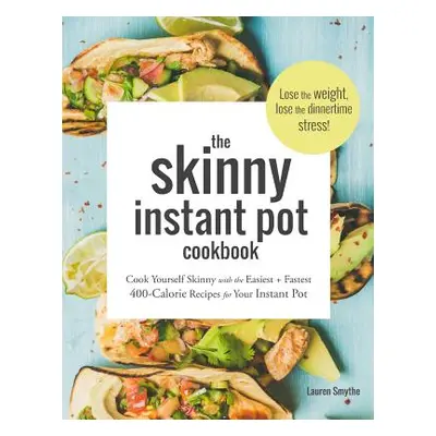 "The Skinny Instant Pot Cookbook: Cook Yourself Skinny with the Easiest + Most Delicious 400-Cal