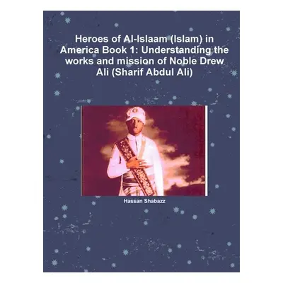 "Heroes of Al-Islaam (Islam) in America Book 1: Understanding the works and mission of Noble Dre