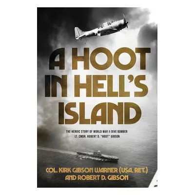 "A Hoot in Hell's Island: The Heroic Story of World War II Dive Bomber Lt. Cmdr. Robert D. Hoot 