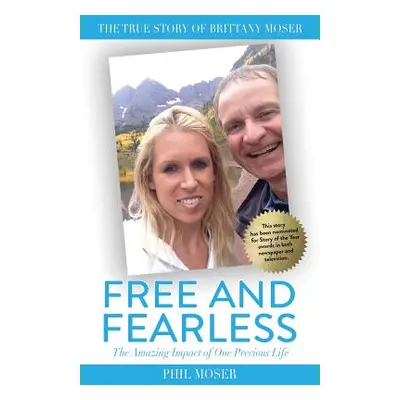 "Free and Fearless: The Amazing Impact of One Precious Life" - "" ("Moser Phil")