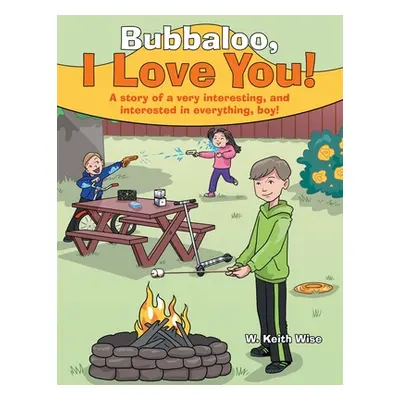 "Bubbaloo, I Love You!: A Story of a Very Interesting, and Interested in Everything, Boy!" - "" 