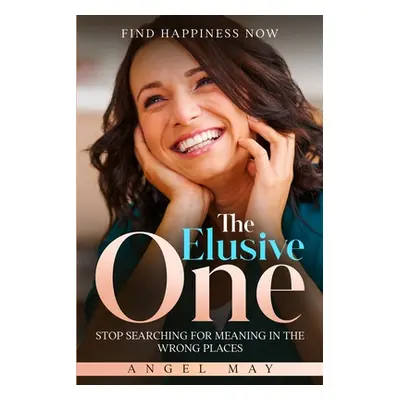 "Find Happiness Now: The Elusive One - Stop Searching For Meaning In The Wrong Places" - "" ("Ma