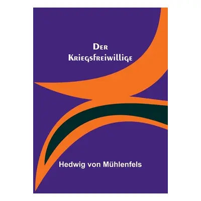 "Der Kriegsfreiwillige" - "" ("Von Mhlenfels Hedwig")