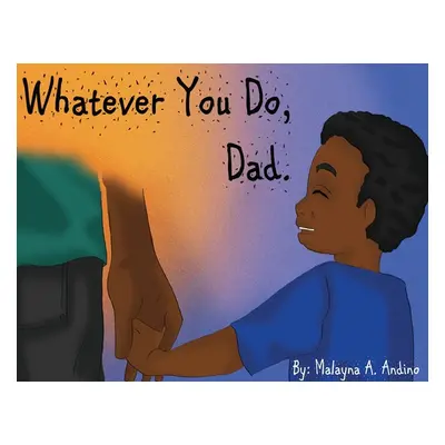 "Whatever You Do, Dad." - "" ("Andino Malayna")