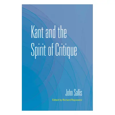 "Kant and the Spirit of Critique" - "" ("Sallis John")