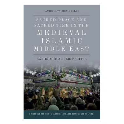 "Sacred Place and Sacred Time in the Medieval Islamic Middle East: A Historical Perspective" - "