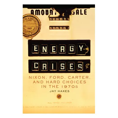 "Energy Crises, 5: Nixon, Ford, Carter, and Hard Choices in the 1970s" - "" ("Hakes Jay E.")