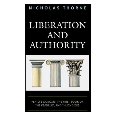 "Liberation and Authority: Plato's Gorgias, the First Book of the Republic, and Thucydides" - ""