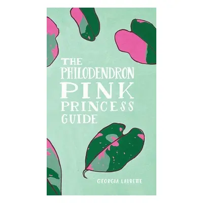 "The Philodendron Pink Princess Guide" - "" ("Laurette Georgia")