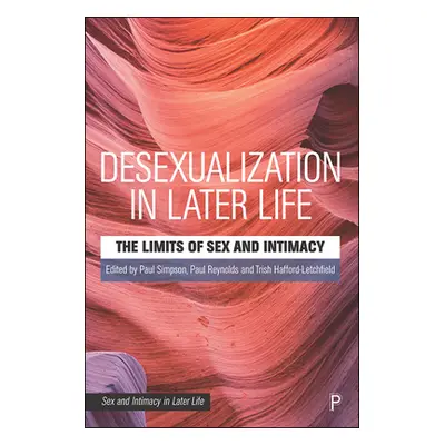 "Desexualisation in Later Life: The Limits of Sex and Intimacy" - "" ("Simpson Paul")