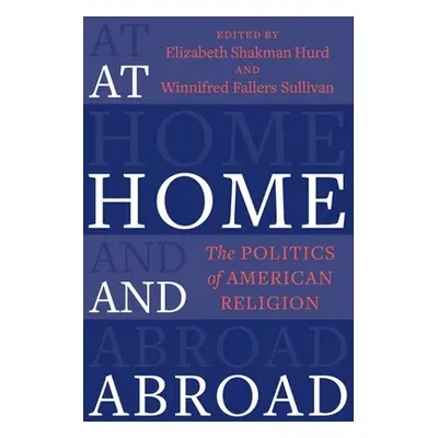 "At Home and Abroad: The Politics of American Religion" - "" ("Hurd Elizabeth Shakman")