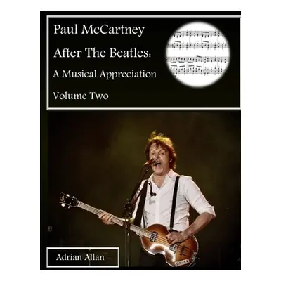 Paul McCartney After The Beatles: A Musical Appreciation Volume Two (Allan Adrian)