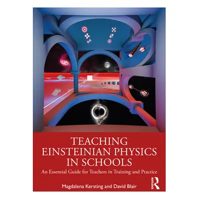 "Teaching Einsteinian Physics in Schools: An Essential Guide for Teachers in Training and Practi