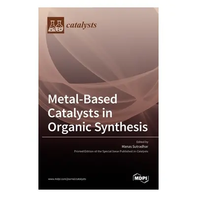 "Metal-Based Catalysts in Organic Synthesis" - "" ("Sutradhar Manas")