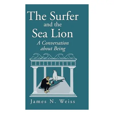 "The Surfer and the Sea Lion: A Conversation About Being" - "" ("Weiss James N.")