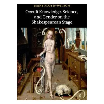 "Occult Knowledge, Science, and Gender on the Shakespearean Stage" - "" ("Floyd-Wilson Mary")