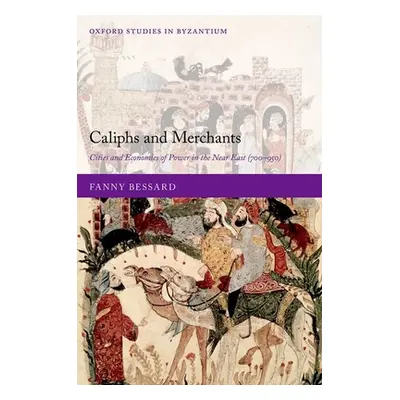 "Caliphs and Merchants: Cities and Economies of Power in the Near East (700-950)" - "" ("Bessard