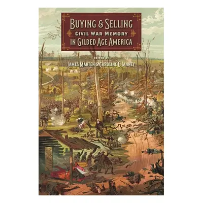 "Buying and Selling Civil War Memory in Gilded Age America" - "" ("Marten James")