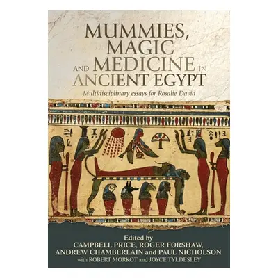 "Mummies, magic and medicine in ancient Egypt: Multidisciplinary essays for Rosalie David" - "" 