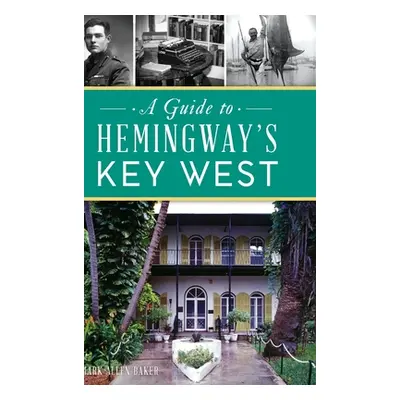 "Guide to Hemingway's Key West" - "" ("Baker Mark Allen")