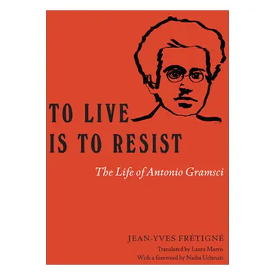 "To Live Is to Resist: The Life of Antonio Gramsci" - "" ("Frtign Jean-Yves")