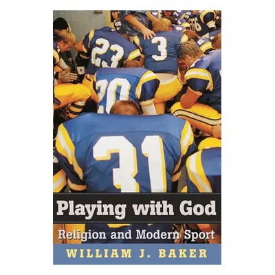 "Playing with God: Religion and Modern Sport" - "" ("Baker William J.")