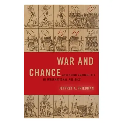 "War and Chance: Assessing Uncertainty in International Politics" - "" ("Friedman Jeffrey A.")