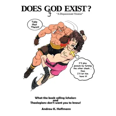 "Does Ggod Exist?: A Dispassionate Treatise. What the Bookselling Scholars and Theologians Don't